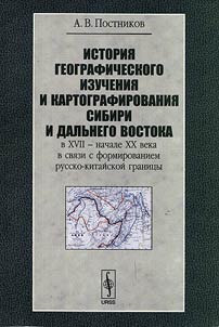 Istorii︠a︡ geograficheskogo izuchenii︠a︡ i kartografirovanii︠a︡ Sibiri i Dalʹnego Vostoka v XVII - nachale XX veka v svi︠a︡zi s formirovaniem russko-kitaĭskoĭ granit︠s︡y