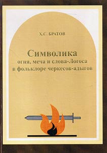 Simvolika ogni︠a︡, mecha i slova-Logosa v folʹklore cherkesov-adygov (Nat︠s︡ionalʹnoe, obshchechelovecheskoe v mife, i︠a︡zyke, tradit︠s︡ionnoĭ kulʹture)