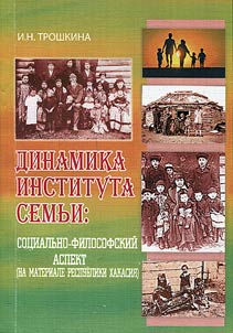 Dinamika instituta semʹi: sot︠s︡ialʹno-filosofskiĭ aspekt (na materiale Respubliki Khakasii︠a︡)