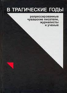 V tragicheskie gody: repressirovannye chuvashskie pisateli, z︠h︡urnalisty i uchenye