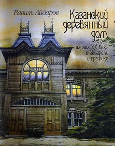 Kazanskiĭ derevi︠a︡nnyĭ dom XIX - nachala XX veka v akvareli i grafike