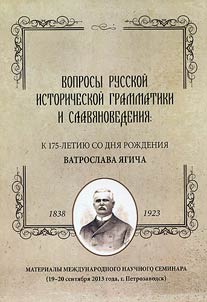 Вопросы русской исторической грамматики и славяноведения: к 175-летию со дня рождения Ватрослава Ягича