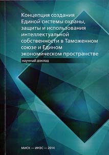 Conception of creation of the unified system of intellectual property’s protection, prevention and usage in the Custom union and the Common economic space