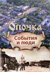 Opochka: sobytii︠a︡ i li︠u︡di (k 600-letii︠u︡ so vremeni osnovanii︠a︡ goroda Opochki)