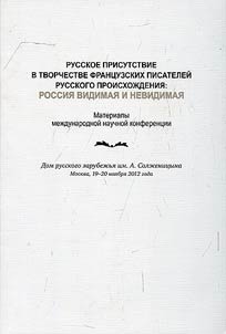Russkoe prisutstvie v tvorchestve frant︠s︡uzskikh pisateleĭ russkogo proiskhoz︠h︡denii︠a︡: Rossii︠a︡ vidimai︠a︡ i nevidimai︠a︡
