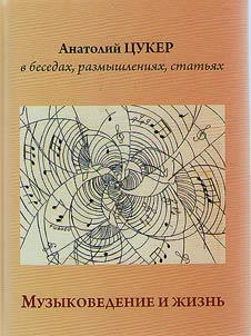 Анатолий Цукер в беседах, размышлениях, статьях. Музыковедение и жизнь