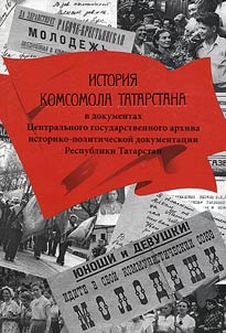 История комсомола Татарстана в документах Центрального государственного архива историко-политической документации Республики Татарстан. 1919 - 1991 гг.