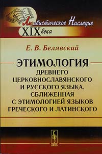 Etimologii︠a︡ drevnego t︠s︡erkovnoslavi︠a︡nskogo i russkogo i︠a︡zyka, sbliz︠h︡ennai︠a︡ s etimologieĭ i︠a︡zykov grecheskogo i latinskogo