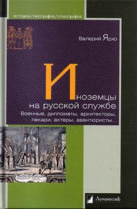 Inozemt︠s︡y na russkoĭ sluz︠h︡be. Voennye, diplomaty, arkhitektory, lekari, aktery, avanti︠u︡risty