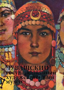 Chuvashskiĭ gosudarstvennyĭ khudoz︠h︡estvennyĭ muzeĭ. Istorii︠a︡ kollekt︠s︡iĭ. Luchshie proizvedenii︠a︡