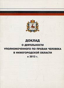 Doklad o dei︠a︡telʹnosti Upolnomochennogo po pravam cheloveka v Niz︠h︡egorodskoĭ oblasti v 2013 g.
