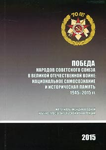 Pobeda narodov Sovetskogo Soi︠u︡za v Velikoĭ Otechestvennoĭ voĭne: nat︠s︡ionalʹnoe samosoznanie i istoricheskai︠a︡ pami︠a︡tʹ. 1945-2015 gg.