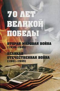 70 лет Великой Победы. Вторая Мировая Война (1939 - 1945). Великая Отечественная Война (1941 - 1945)