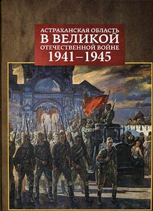 Astrakhanskai︠a︡ oblastʹ v Velikoĭ Otechestvennoĭ voĭne 1941 - 1945