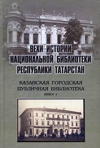 Вехи истории Национальной библиотеки Республики Татарстан: Казанская городская публичная библиотека. В 2-х книгах