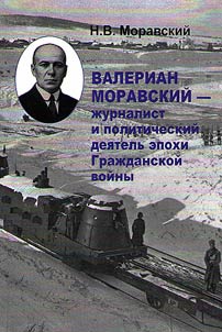 Valerian Moravskiĭ — z︠h︡urnalist i politicheskiĭ dei︠a︡telʹ epokhi Graz︠h︡danskoĭ voĭny