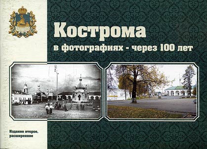 Kostroma v fotografii︠a︡kh – cherez 100 let. Kraevedcheskiĭ fotoalʹbom