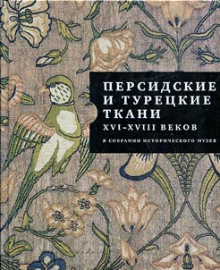 Persidskie i turet︠s︡kie tkani XVI - XVIII vekov v sobranii Istoricheskogo muzei︠a︡