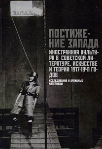 Postiz︠h︡enie Zapada. Inostrannai︠a︡ kulʹtura v sovetskoĭ literature, iskusstve i teorii. 1917-1941 gg.