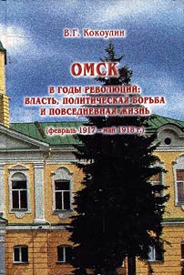 Omsk v gody revoli︠u︡t︠s︡iĭ: vlastʹ, politicheskai︠a︡ borʹba i povsednevnai︠a︡ z︠h︡iznʹ (fevralʹ 1917 - maĭ 1918 g.)