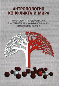 Antropologii︠a︡ konflikta i mira: Revoli︠u︡t︠s︡ii i perevoroty XX v. v istoricheskoĭ i kulʹturnoĭ pami︠a︡ti narodov I︠u︡ga Rossii