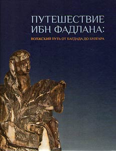 Puteshestvie Ibn Fadlana: Volz︠h︡skiĭ putʹ ot Bagdada do Bulgara