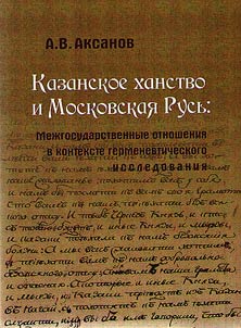Kazanskoe khanstvo i Moskovskai︠a︡ Rusʹ: Mez︠h︡gosudarstvennye otnoshenii︠a︡ v kontekste germenevticheskogo issledovanii︠a︡
