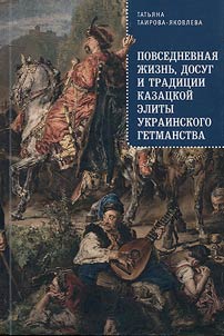Povsednevnai︠a︡ z︠h︡iznʹ, dosug i tradit︠s︡ii kazat︠s︡koĭ elity Ukrainskogo getmanstva