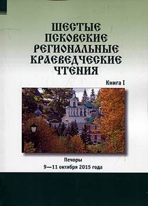 Shestye Pskovskie regionalʹnye kraevedcheskie chtenii︠a︡ (Pechory. 9-11 okti︠a︡bri︠a︡ 2015 g.)