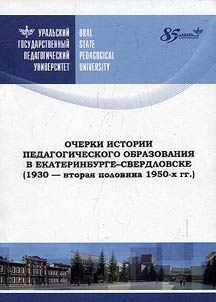 Ocherki istorii pedagogicheskogo obrazovanii︠a︡ v Ekaterinburge-Sverdlovske (1930 - vtorai︠a︡ polovina 1950-kh gg.)
