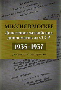 Mission in Moscow. Messages of Latvian diplomats from the USSR, 1935-1937