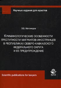 Kriminologicheskie osobennosti prestupnosti migrantov-inostrant︠s︡ev v respublikakh Severo-Kavkazskogo federalʹnogo okruga i ee preduprez︠h︡denie