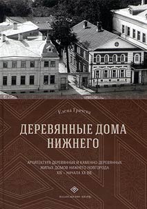 Деревянные дома Нижнего. Архитектура деревянных и каменно-деревянных жилых домов Нижнего Новгорода XIX - начала XX вв.