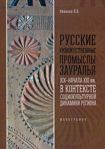 Russian art crafts of the Trans-Urals in the XIXth-early XXIst centuries in the context of socio-cultural dynamics of the region