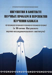 Ingushetia in context of research challenges and prospects of Caucasian studies (marking the 90th anniversary of Ingush Research Institute)