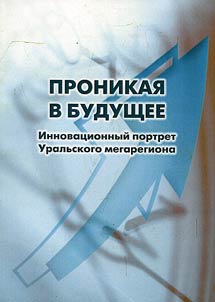 Pronikai︠a︡ v budushchee. Innovat︠s︡ionnyĭ portret Uralʹskogo megaregiona