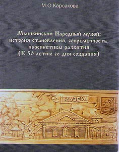 Myshkinskiĭ Narodnyĭ muzeĭ: istorii︠a︡ stanovlenii︠a︡, sovremennostʹ, perspektivy razvitii︠a︡ ( K 50-letii︠u︡ so dni︠a︡ sozdanii︠a︡)