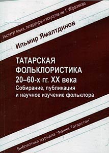 Tatarskai︠a︡ folʹkloristika 20–60-kh gg. XX veka. Sobiranie, publikat︠s︡ii︠a︡ i nauchnoe izuchenie folʹklora