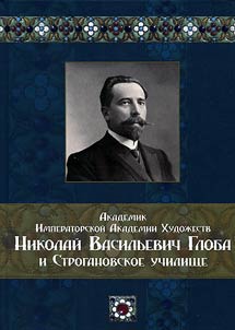 Akademik Imperatorskoĭ Akademii khudoz︠h︡estv N.V. Globa i Stroganovskoe uchilishche