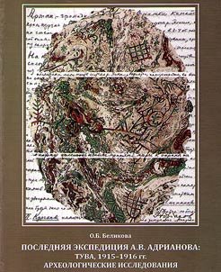Posledniaia ekspeditsiia A.V. Adrianova : Tuva, 1915-1916 gg. Arkheologicheskie issledovaniia (istochnikovedcheskii aspekt)