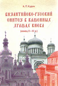 Vizantiĭsko-russkiĭ sintez v kamennykh khramakh Kieva (konet︠s︡ X -XI v.)