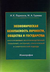 Ekonomicheskai︠a︡ bezopasnostʹ lichnosti, obshchestva i gosudarstva (mnogourovnevyĭ, vosproizvodstvennyĭ, globalʹnyĭ, sistemnyĭ, strategicheskiĭ i sinergicheskiĭ podkhody)