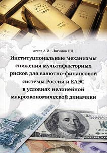 Institut︠s︡ionalʹnye mekhanizmy sniz︠h︡enii︠a︡ mulʹtifaktornykh riskov dli︠a︡ vali︠u︡tno-finansovoĭ sistemy Rossii i EAES v uslovii︠a︡kh nelineĭnoĭ makroekonomicheskoĭ dinamiki