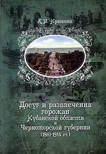 Dosug i razvlechenii︠a︡ goroz︠h︡an Kubanskoĭ oblasti i Chernomorskoĭ gubernii (1861 - 1914 gg.)