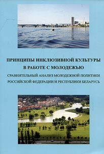 Print︠s︡ipy inkli︠u︡zivnoĭ kulʹtury v rabote s molodez︠h︡ʹi︠u︡: sravnitelʹnyĭ analiz molodez︠h︡noĭ politiki Rossiĭskoĭ Federat︠s︡ii i Respubliki Belarusʹ