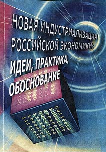 Novai︠a︡ industrializat︠s︡ii︠a︡ rossiĭskoĭ ekonomiki: idei, praktika, obosnovanie