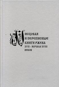 Pist︠s︡ovai︠a︡ i perepisnye knigi Rz︠h︡eva XVII – nachala XVIII vekov