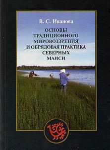 Osnovy tradit︠s︡ionnogo mirovozzrenii︠a︡ i obri︠a︡dovai︠a︡ praktika severnykh mansi