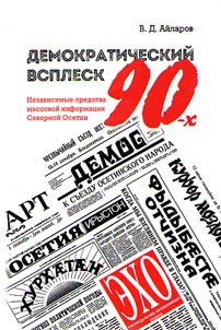 Demokraticheskiĭ vsplesk 90-kh: nezavisimye sredstva massovoĭ informat︠s︡ii Severnoĭ Osetii