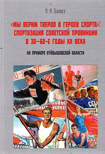 "Мы верим твердо в героев спорта": спортизация советской провинции в 30-60-е годы XX века на примере Куйбышевской области
